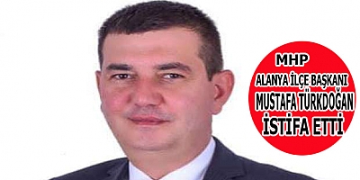 MHP Alanya ilçe başkanı Mustafa Türkdoğan istifa etti