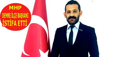 MHP Demre ilçe başkanı Mustafa Demirel istifa etti.